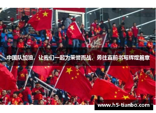 中国队加油，让我们一起为荣誉而战，勇往直前书写辉煌篇章